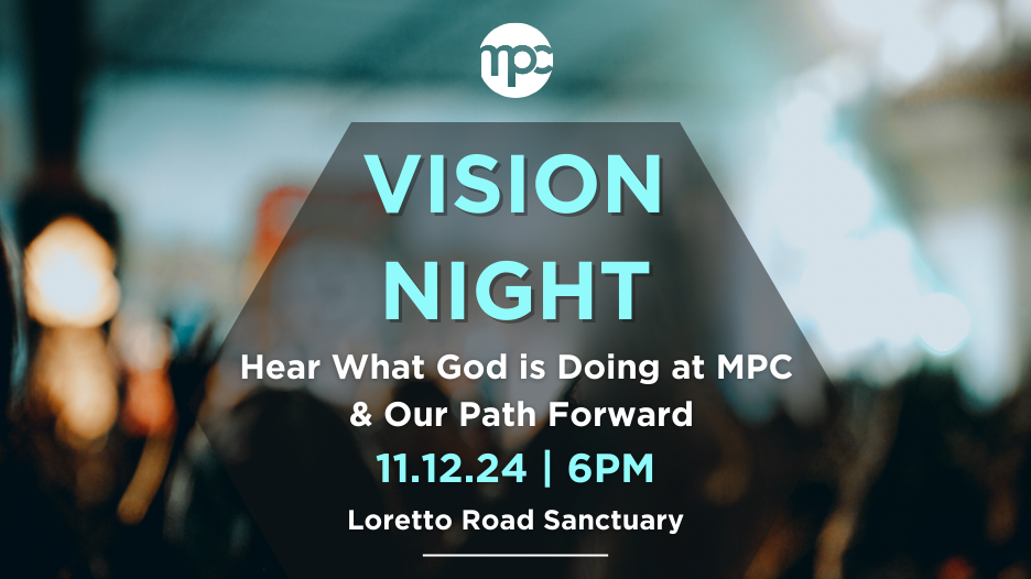 Vision Night
Hear What God is Doing at MPC & Our Path Forward on November 12th.
